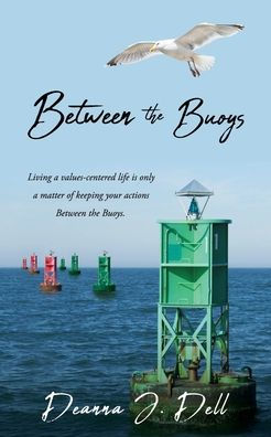 Between The Buoys: Living A Values-Centered Life Is Only A Matter Of Keeping Your Actions Between The Buoys.