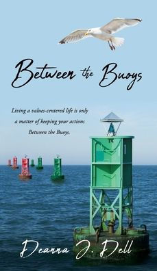 Between The Buoys: Living A Values-Centered Life Is Only A Matter Of Keeping Your Actions Between The Buoys.