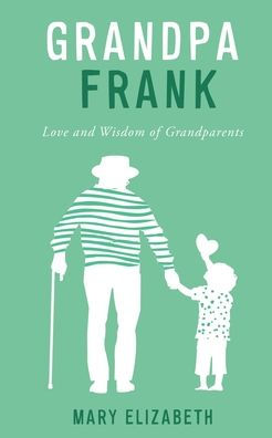 Grandpa Frank: Love And Wisdom Of Grandparents