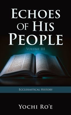 Echoes Of His People Volume Iii: Ecclesiastical History