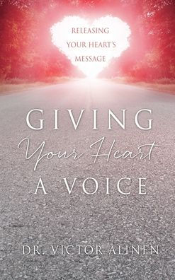Giving Your Heart A Voice: Releasing Your Heart'S Message