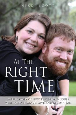 At The Right Time: A True Story Of How Two Broken Souls Were Saved By Grace, Love, And Redemption