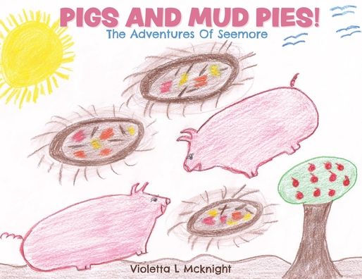 Pigs And Mud Pies!: The Adventures Of Seemore
