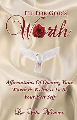 Fit For God'S Worth: Affirmations Of Owning Your Worth & Wellness To Be Your Best Self