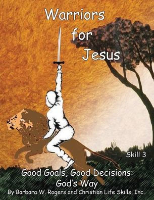 Warriors For Jesus: Skill 3 Good Goals, Good Decisions: God's Way