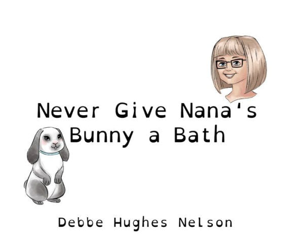 Never Give Nana'S Bunny A Bath (Nana Debbe'S Bunny)
