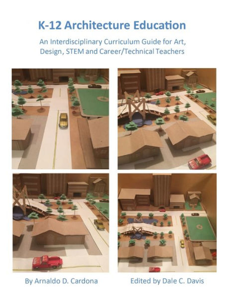 K-12 Architecture Education: An Interdisciplinary Curriculum Guide For Art, Design Educators, Stem And Vocational/Technical Teachers
