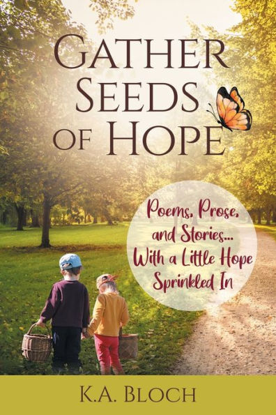 Gather Seeds Of Hope: Poems, Prose, And Stories...With A Little Hope Sprinkled In