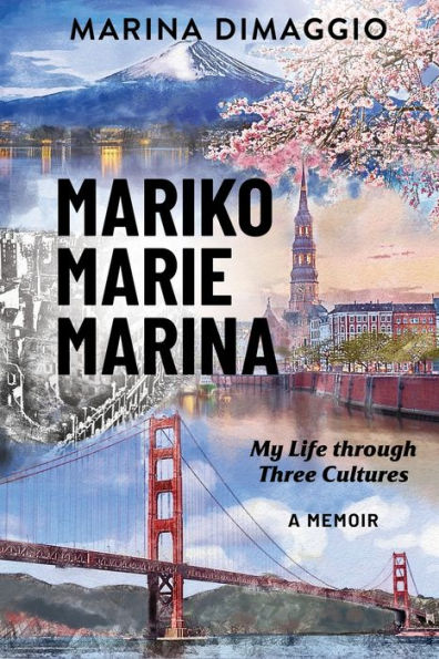Mariko Marie Marina: My Life Through Three Cultures A Memoir