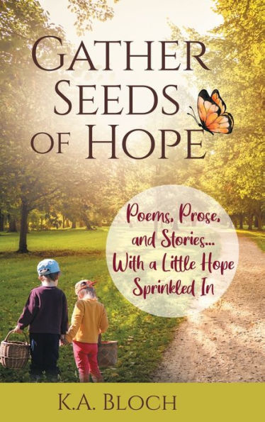 Gather Seeds Of Hope: Poems, Prose, And Stories...With A Little Hope Sprinkled In