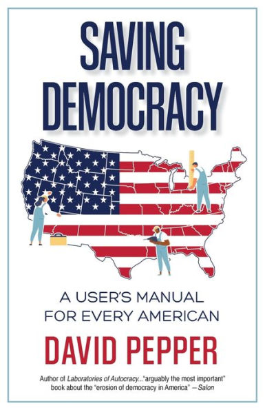 Saving Democracy: A User'S Manual For Every American