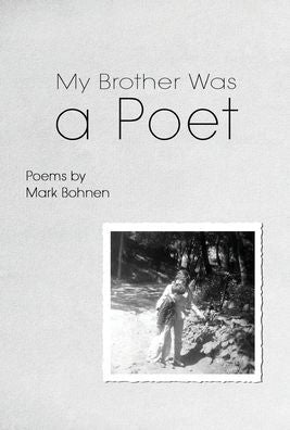 My Brother Was A Poet: Poems By Mark Bohnen