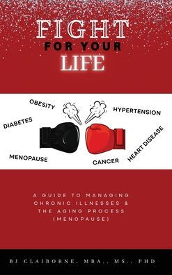 Fight For Your Life: A Guide To Managing Chronic Illnesses And The Aging Process (Menopause) - 9781662940873