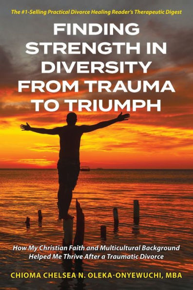 Finding Strength In Diversity From Trauma To Triumph: How My Christian Faith And Multicultural Background Helped Me Thrive After A Traumatic Divorce