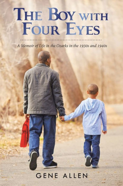 The Boy With Four Eyes: A Memoir Of Life In The Ozarks In The 1930S And 1940S