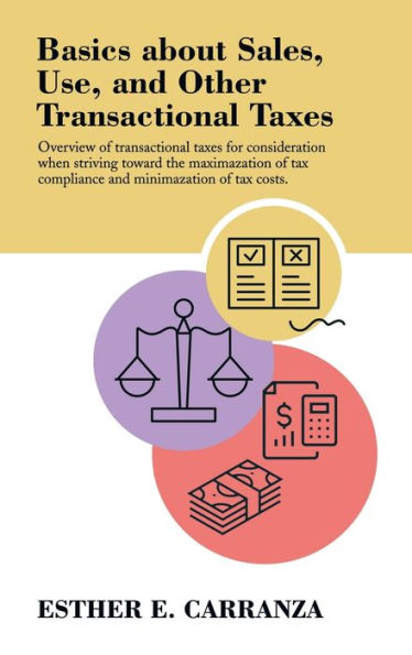 Basics About Sales, Use, And Other Transactional Taxes: Overview Of Transactional Taxes For Consideration When Striving Toward The Maximization Of Tax Compliance And Minimization Of Tax Costs.