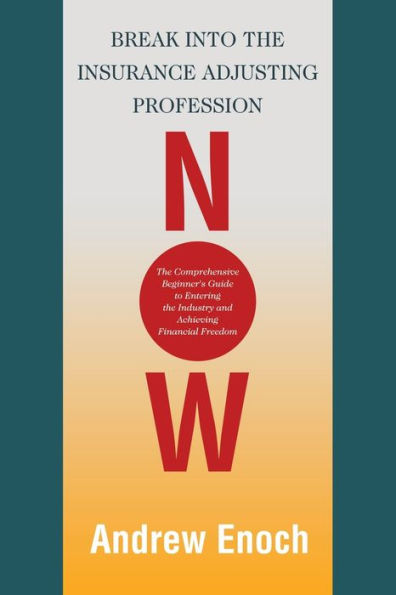 Break Into The Insurance Adjusting Profession Now: The Comprehensive Beginner'S Guide To Entering The Industry And Achieving Financial Freedom