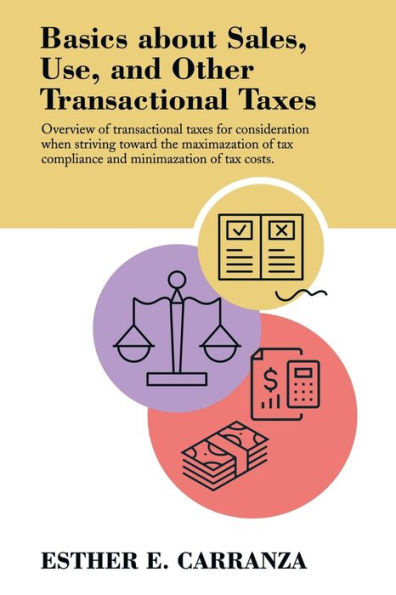 Basics About Sales, Use, And Other Transactional Taxes: Overview Of Transactional Taxes For Consideration When Striving Toward The Maximization Of Tax Compliance And Minimization Of Tax Costs.