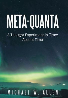 Meta-Quanta: A Thought-Experiment In Time: Absent Time