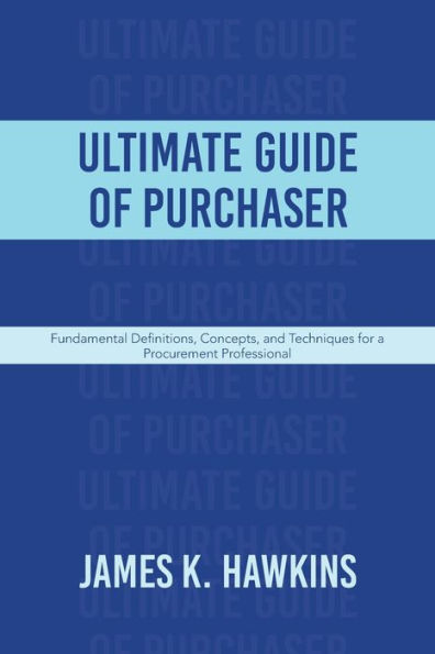 Ultimate Guide Of Purchaser: Fundamental Definitions, Concepts, And Techniques For A Procurement Professional