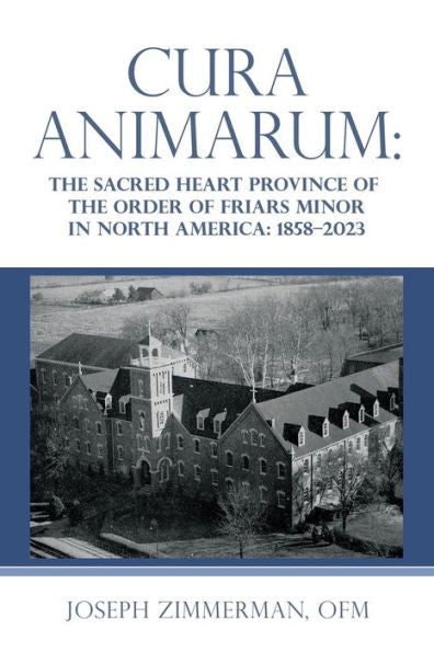 Cura Animarum:: The Sacred Heart Province Of The Order Of Friars Minor In North America: 1858–2023
