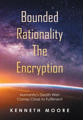 Bounded Rationality The Encryption: Humanity's Death Wish Comes Close To Fulfilment
