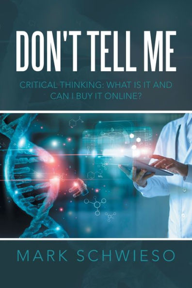 Don'T Tell Me: Critical Thinking: What Is It And Can I Buy It Online? - 9781664267879
