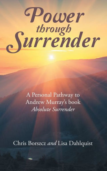 Power Through Surrender: A Personal Pathway To Andrew Murray’S Book Absolute Surrender