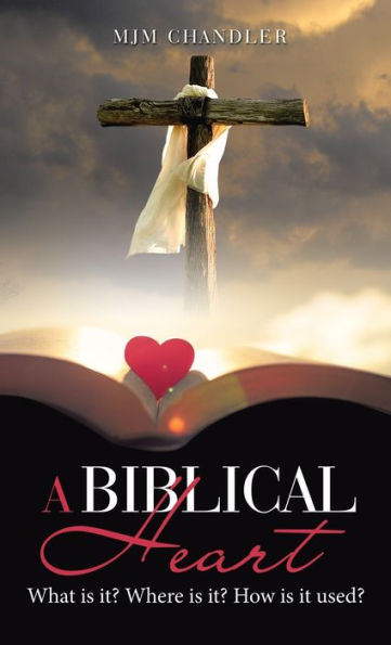 A Biblical Heart: What Is It? Where Is It? How Is It Used? - 9781664281929