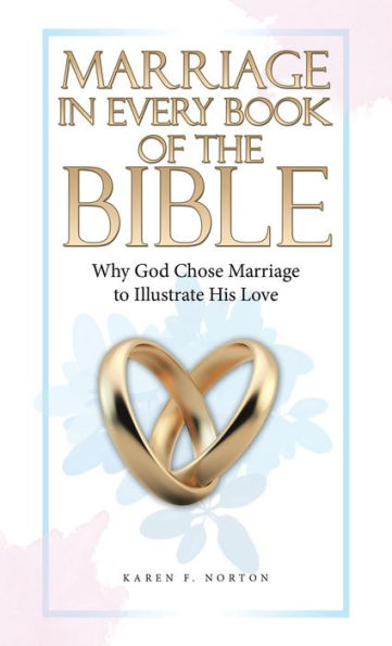 Marriage In Every Book Of The Bible: Why God Chose Marriage To Illustrate His Love