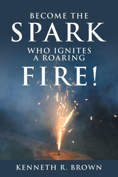 Become The Spark Who Ignites A Roaring Fire!