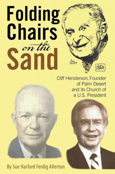 Folding Chairs On The Sand: Cliff Henderson, Founder Of Palm Desert And Its Church Of A U.S. President