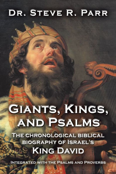 Giants, Kings, And Psalms: The Chronological Biblical Biography Of Israel'S King David Integrated With The Psalms And Proverbs