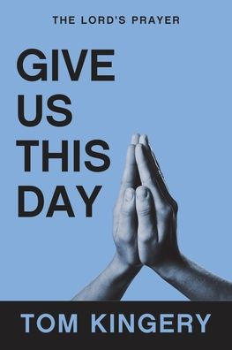 Give Us This Day: The Lord’S Prayer