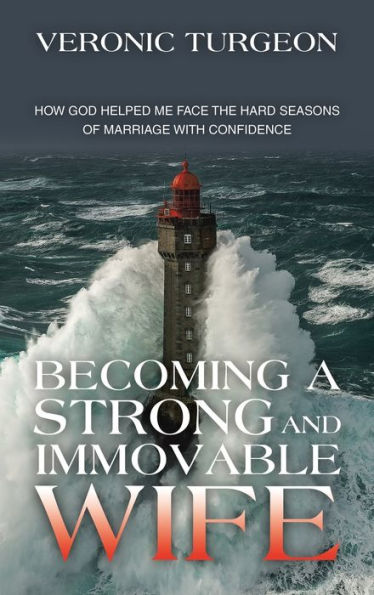 Becoming A Strong And Immovable Wife: How God Helped Me Face The Hard Seasons Of Marriage With Confidence