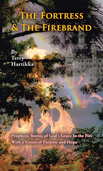 The Fortress & The Firebrand: Prophetic Stories Of God'S Grace In The Fire With A Vision Of Purpose And Hope