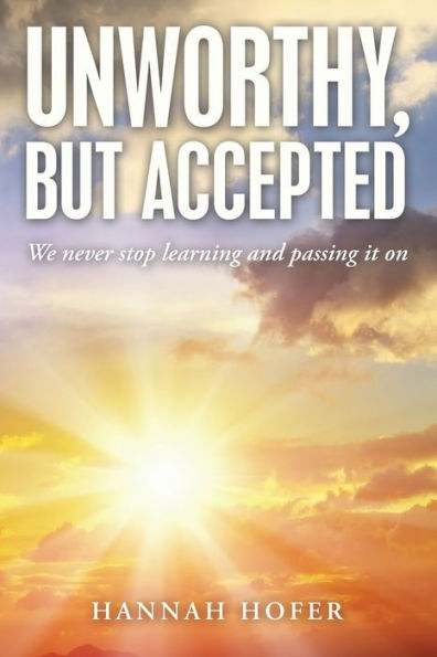 Unworthy, But Accepted: We Never Stop Learning And Passing It On