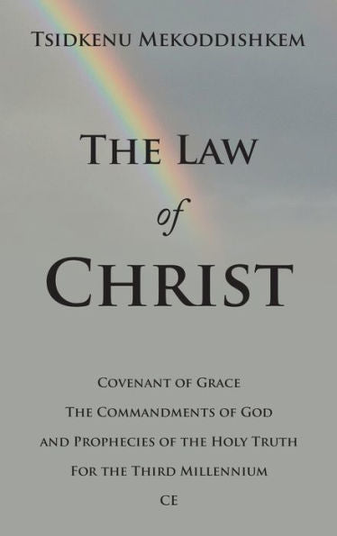 The Law Of Christ: Covenant Of Grace The Commandments Of God And Prophecies Of The Holy Truth For The Third Millennium Ce