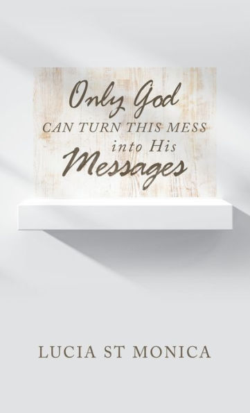Only God Can Turn This Mess Into His Messages