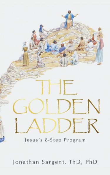 The Golden Ladder: Jesus'S 8-Step Program
