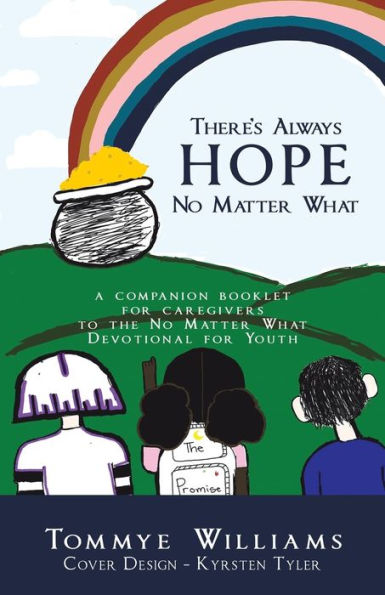 There’S Always Hope No Matter What: A Companion Booklet For Caregivers To The No Matter What Devotional For Youth