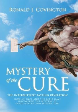 Mystery Of The Cure: The Intermittent Fasting Revelation How Science And The Bible Have Uncovered The Mystery Of Good Health And Weight Loss