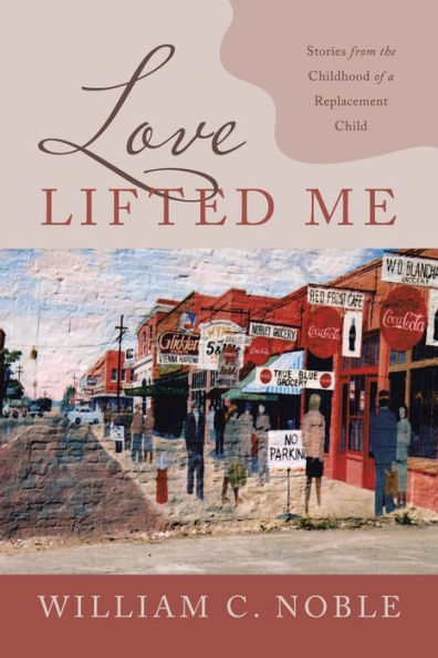 Love Lifted Me: Stories From The Childhood Of A Replacement Child