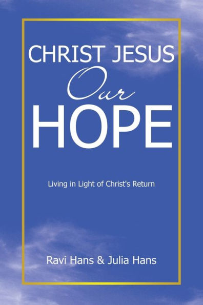 Christ Jesus Our Hope: Living In Light Of Christ'S Return