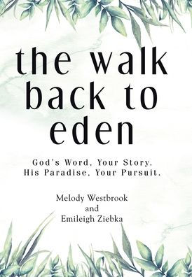 The Walk Back To Eden: God'S Word, Your Story. His Paradise, Your Pursuit.