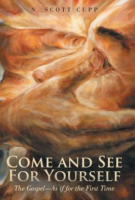 Come And See For Yourself: The Gospel-As If For The First Time
