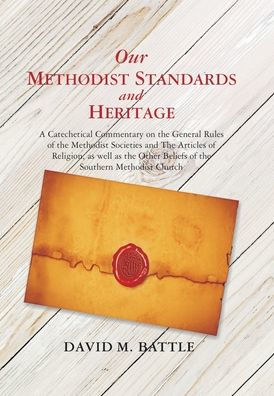 Our Methodist Standards And Heritage: A Catechetical Commentary On The General Rules Of The Methodist Societies And The Articles Of Religion, As Well ... Beliefs Of The Southern Methodist Church