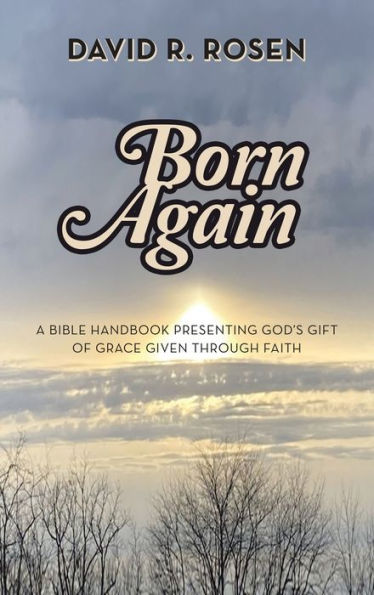 Born Again: A Bible Handbook Presenting God’S Gift Of Grace Given Through Faith