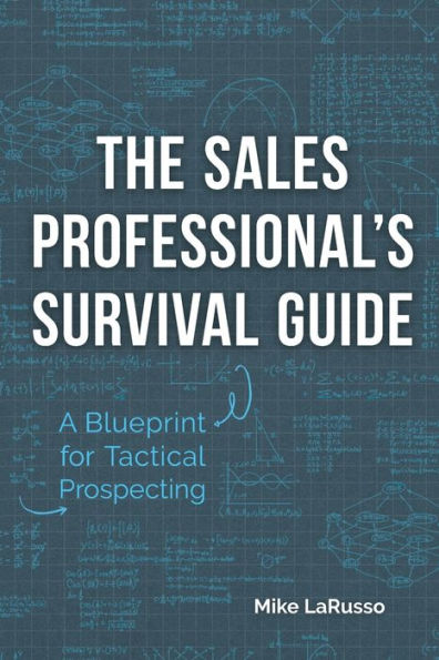The Sales Professional'S Survival Guide: A Blueprint For Tactical Prospecting