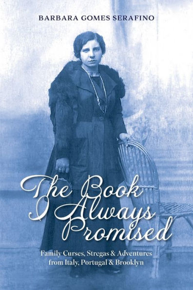 The Book I Always Promised: Family Curses, Stregas & Adventures From Italy, Portugal & Brooklyn